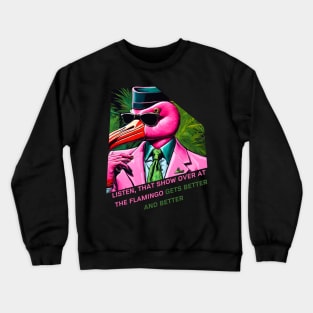 Listen, that show over at the Flamingo gets better and better Crewneck Sweatshirt